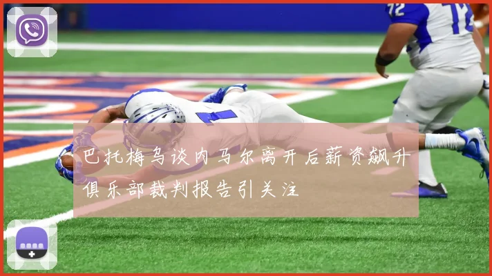 巴托梅乌谈内马尔离开后薪资飙升俱乐部裁判报告引关注